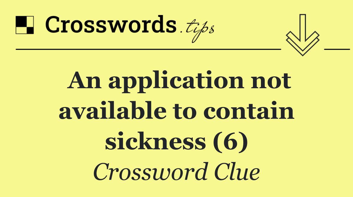 An application not available to contain sickness (6)