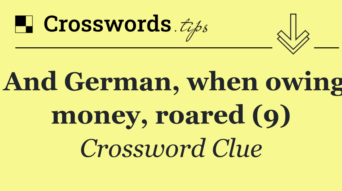 And German, when owing money, roared (9)