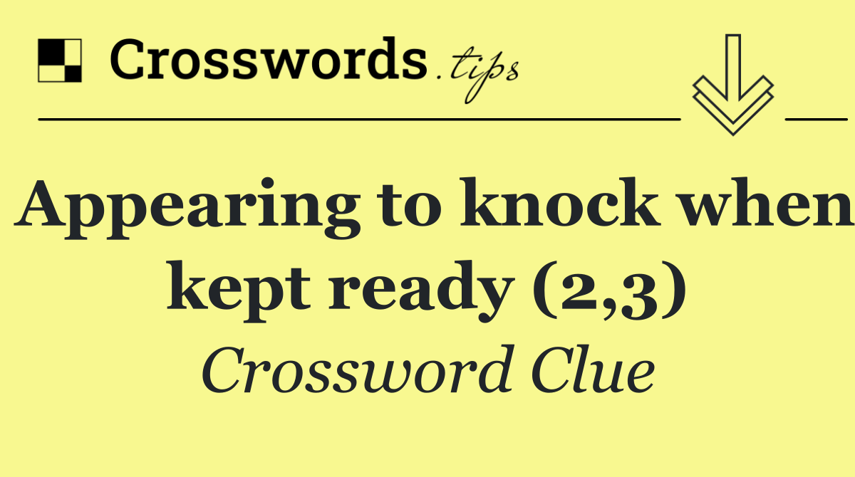 Appearing to knock when kept ready (2,3)