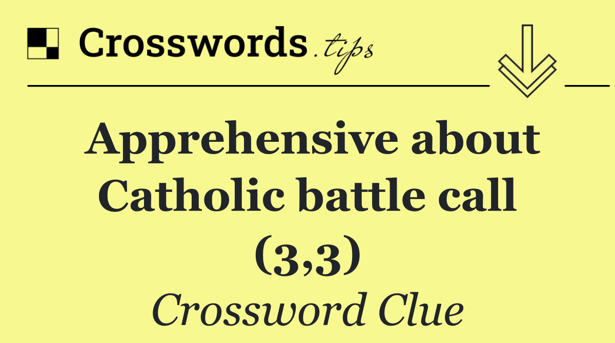 Apprehensive about Catholic battle call (3,3)