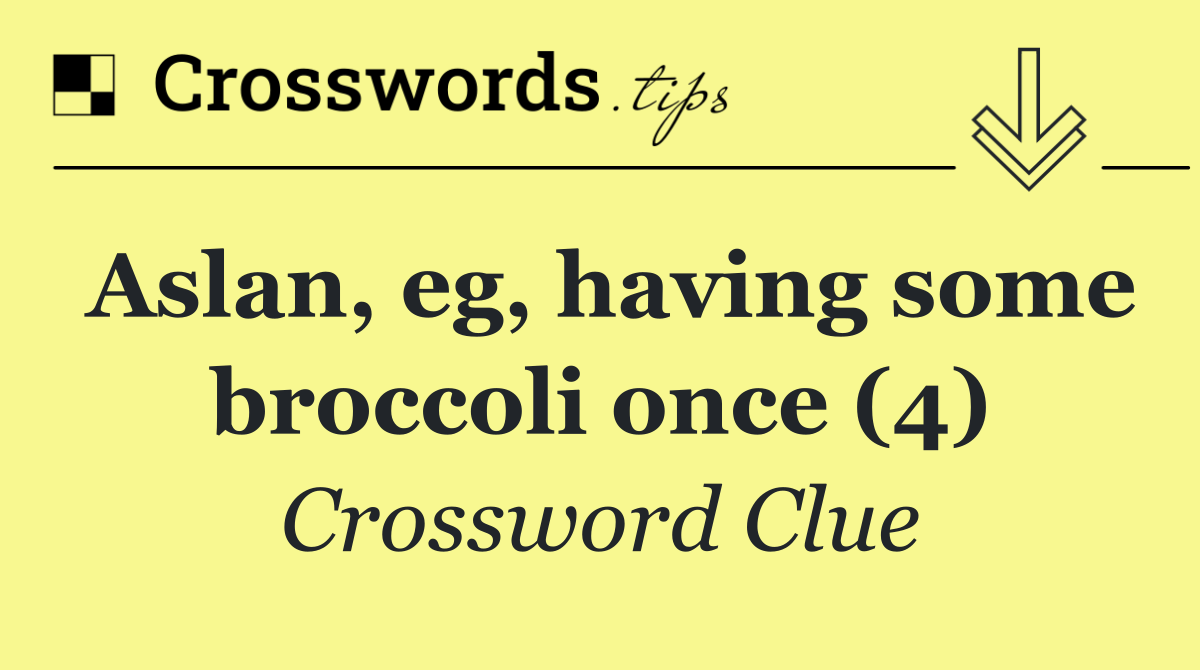 Aslan, eg, having some broccoli once (4)
