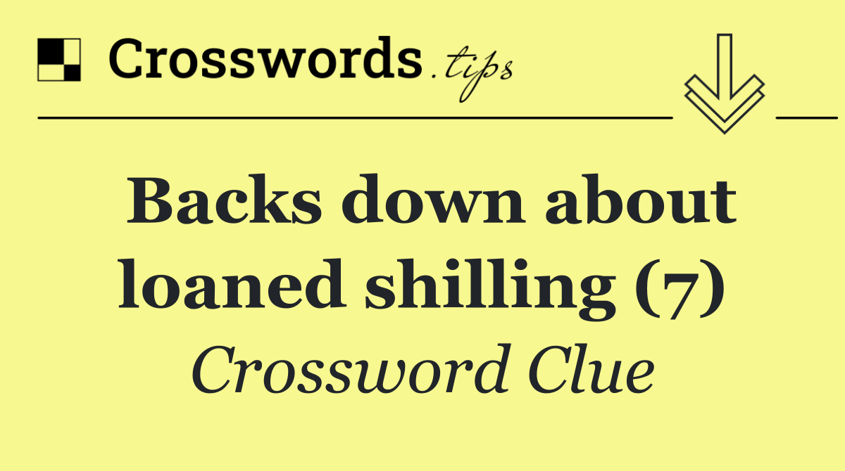 Backs down about loaned shilling (7)