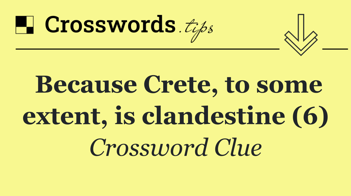 Because Crete, to some extent, is clandestine (6)