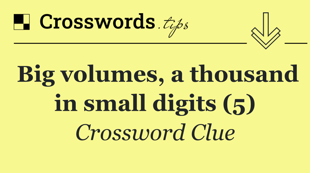 Big volumes, a thousand in small digits (5)