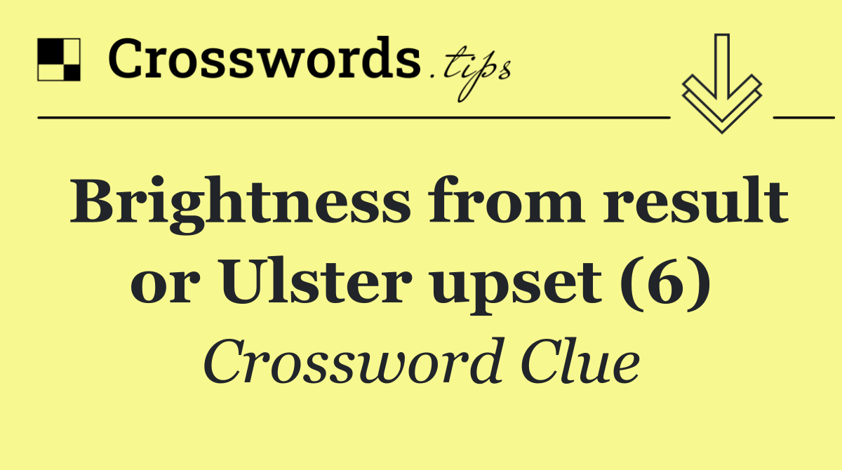 Brightness from result or Ulster upset (6)