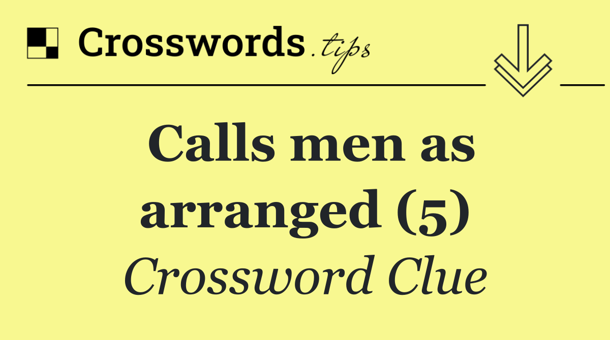 Calls men as arranged (5)