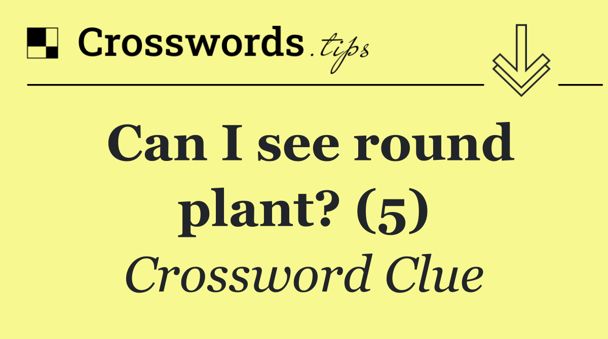 Can I see round plant? (5)