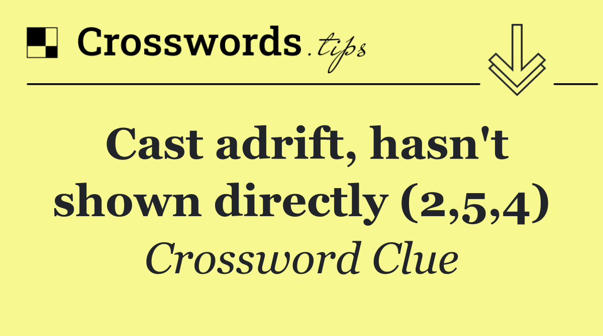 Cast adrift, hasn't shown directly (2,5,4)
