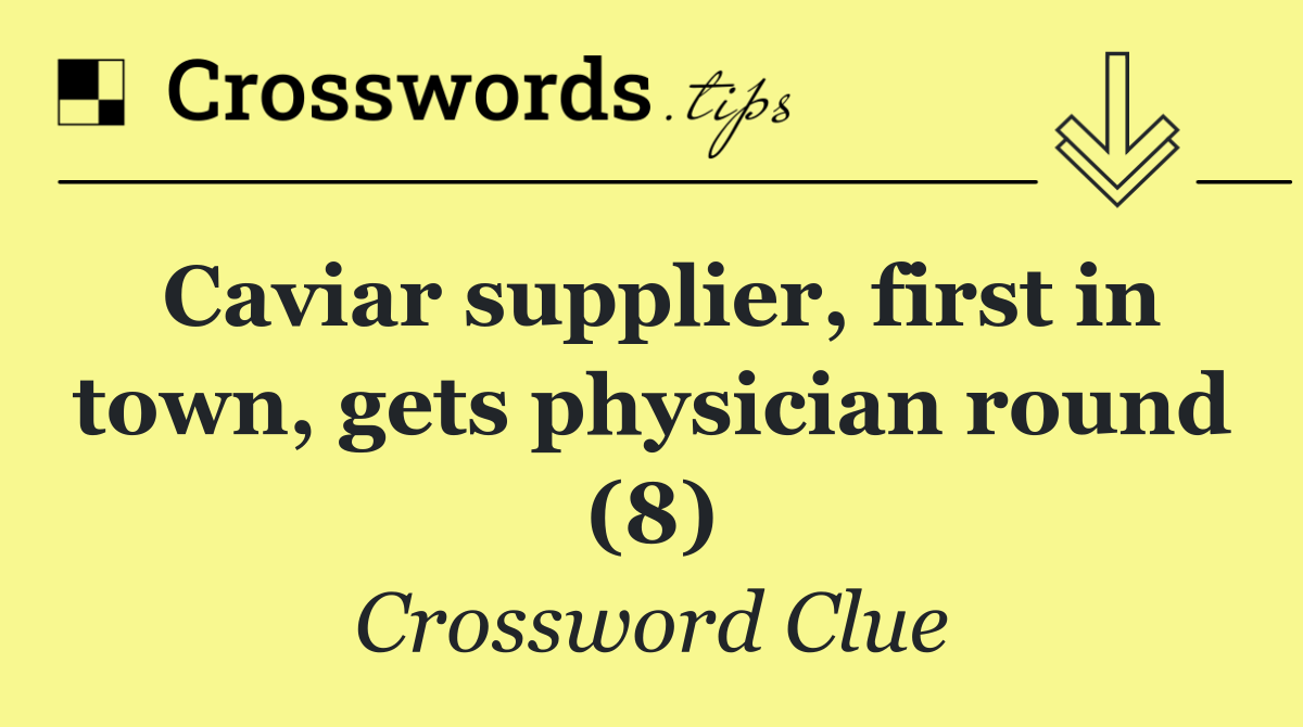 Caviar supplier, first in town, gets physician round (8)