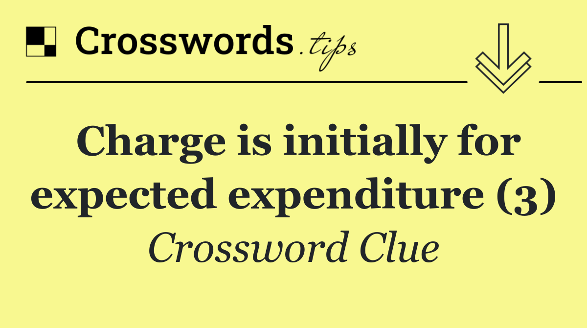 Charge is initially for expected expenditure (3)