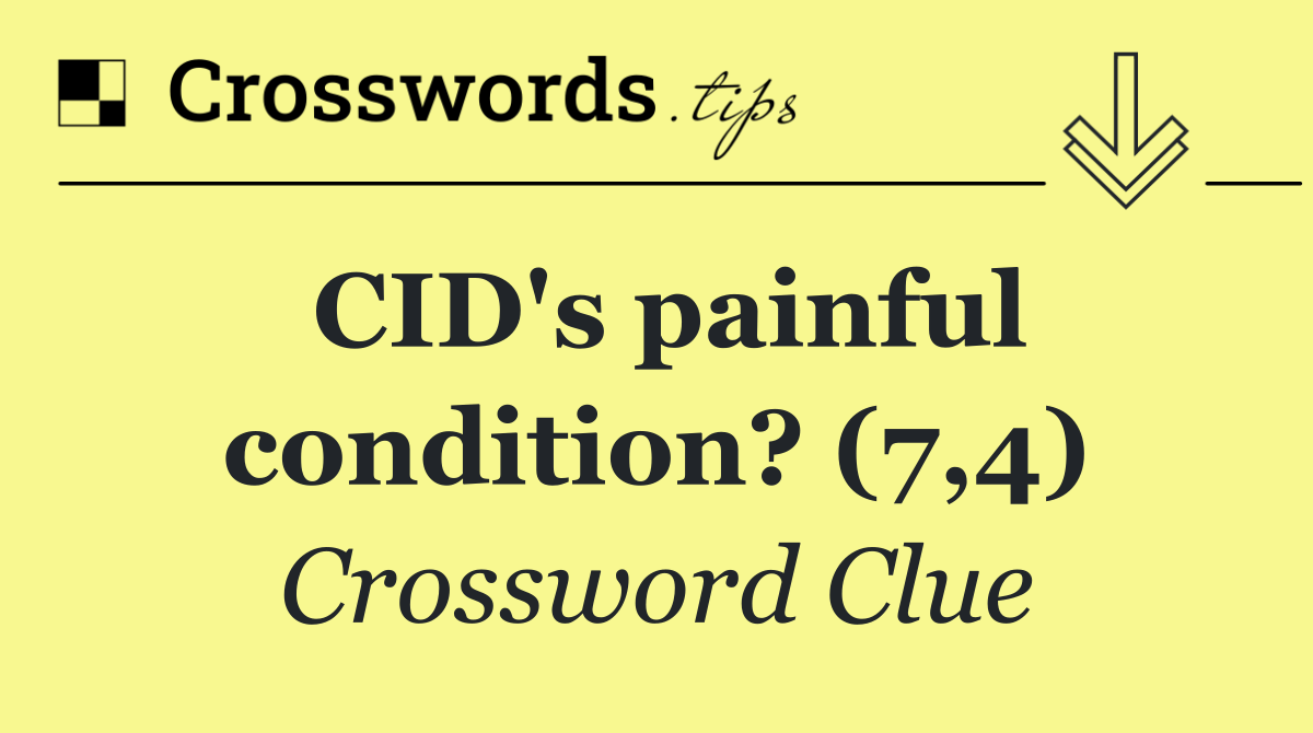 CID's painful condition? (7,4)