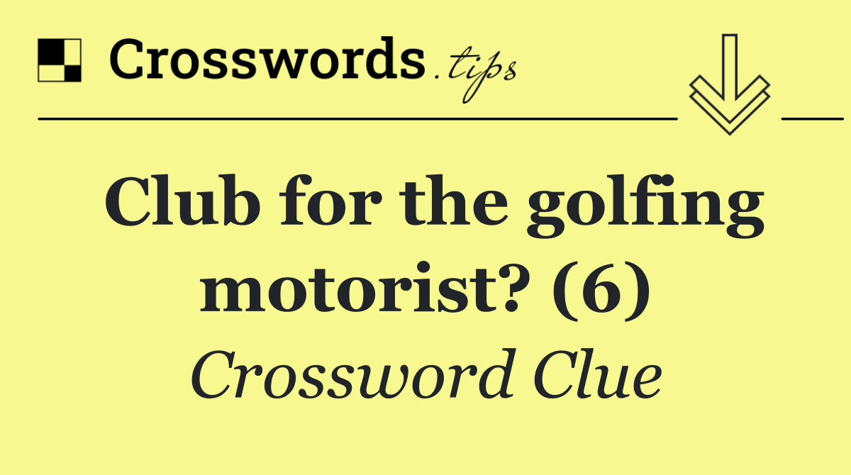 Club for the golfing motorist? (6)