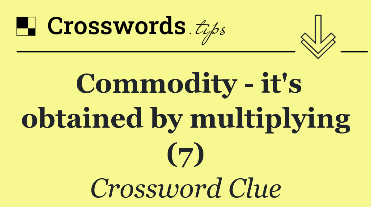 Commodity   it's obtained by multiplying (7)