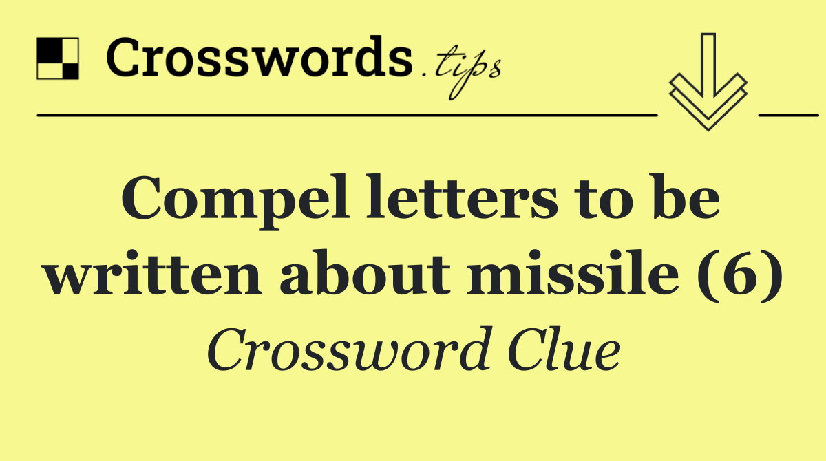 Compel letters to be written about missile (6)