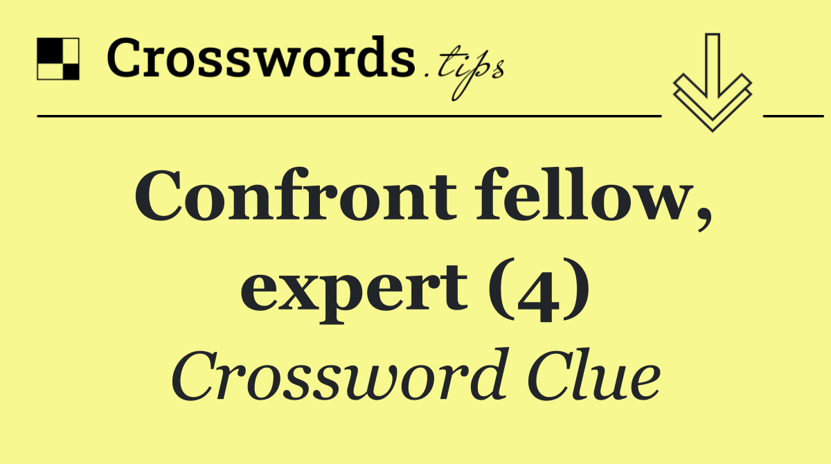 Confront fellow, expert (4)