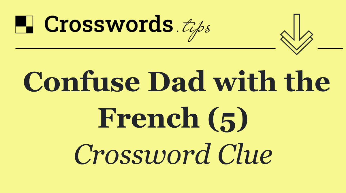 Confuse Dad with the French (5)