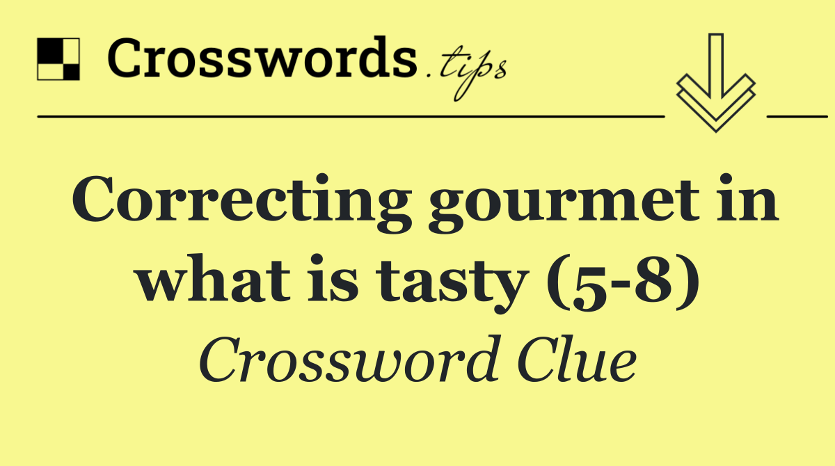 Correcting gourmet in what is tasty (5 8)