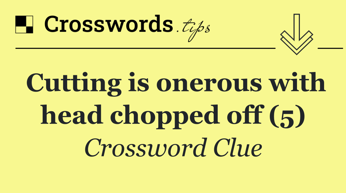 Cutting is onerous with head chopped off (5)