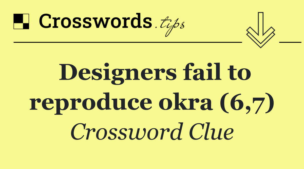 Designers fail to reproduce okra (6,7)