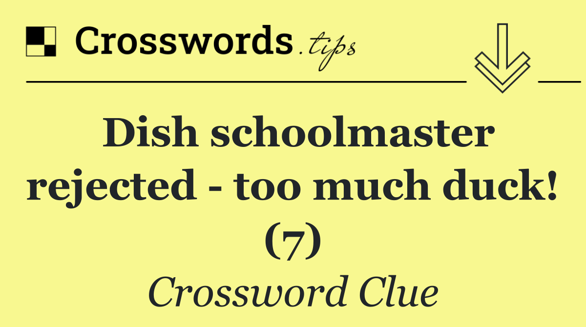 Dish schoolmaster rejected   too much duck! (7)