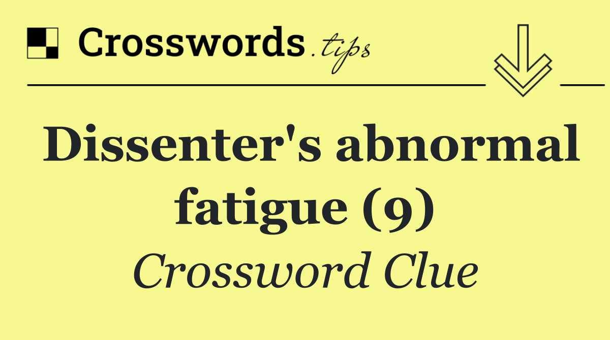 Dissenter's abnormal fatigue (9)