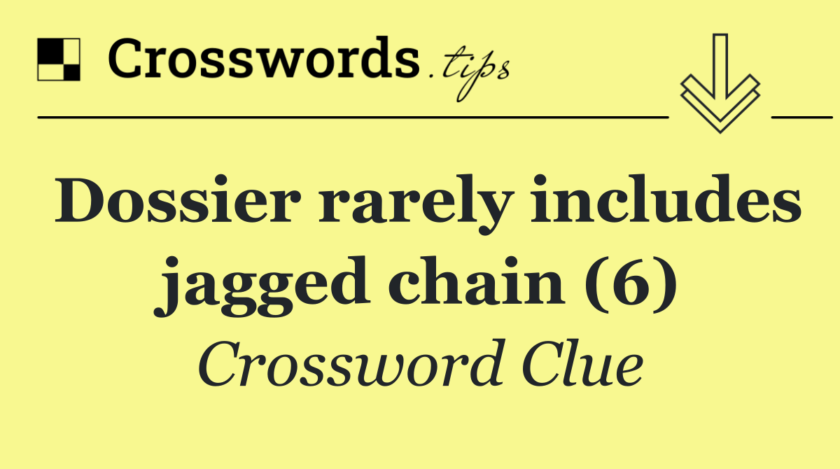 Dossier rarely includes jagged chain (6)