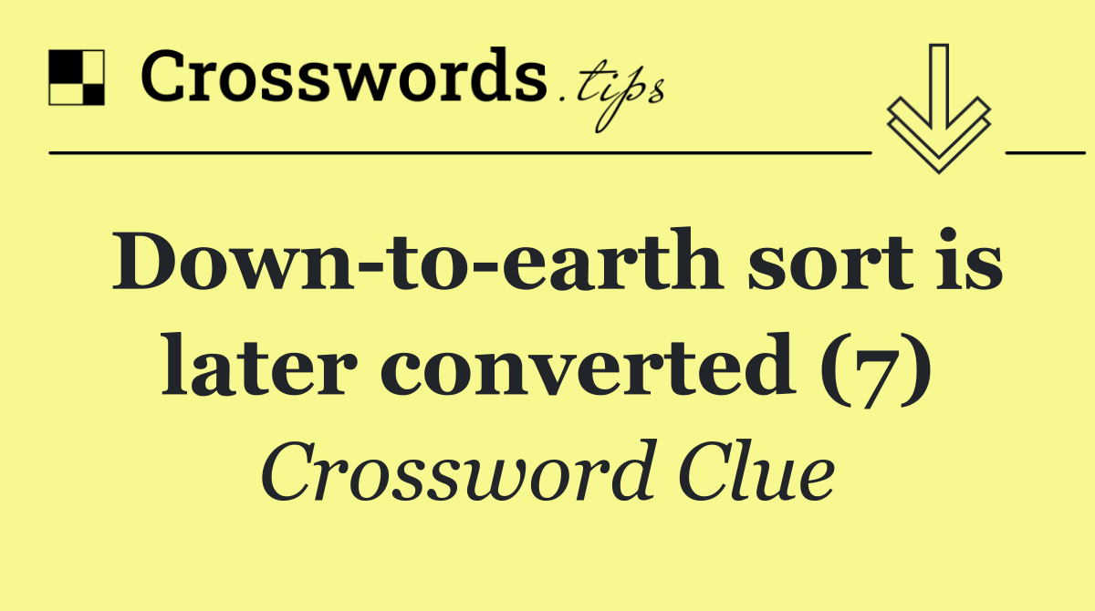 Down to earth sort is later converted (7)