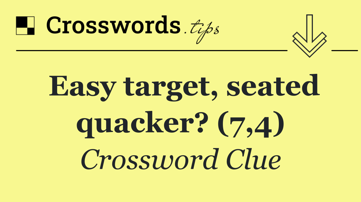 Easy target, seated quacker? (7,4)