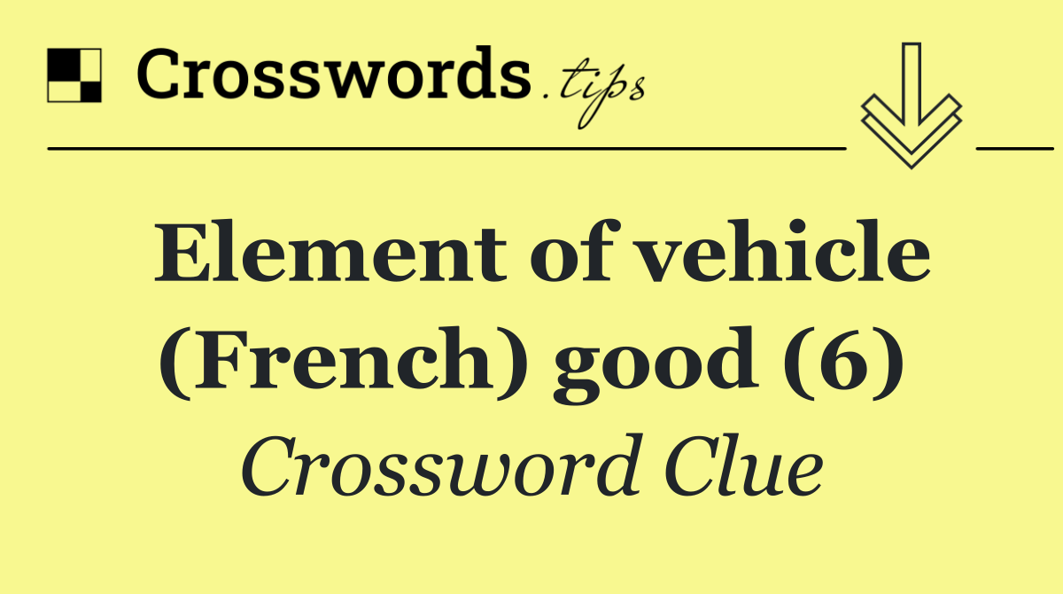 Element of vehicle (French) good (6)