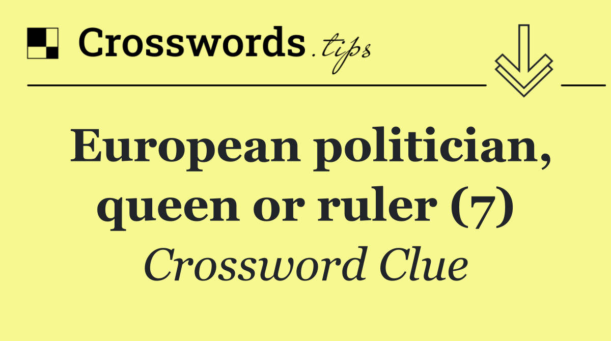 European politician, queen or ruler (7)