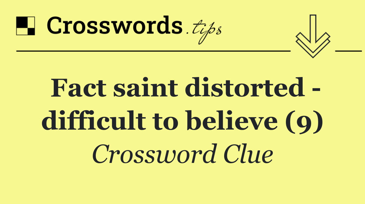 Fact saint distorted   difficult to believe (9)