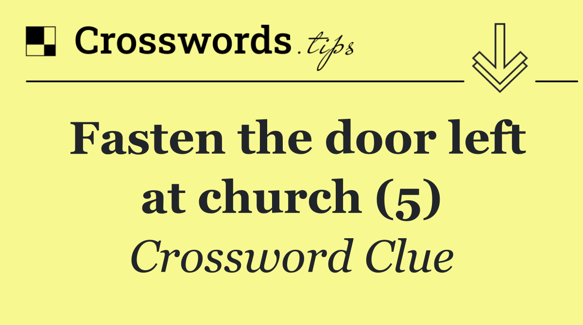 Fasten the door left at church (5)