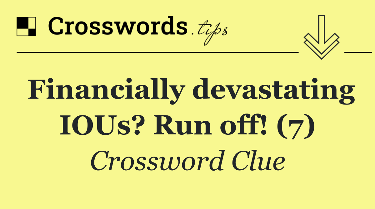 Financially devastating IOUs? Run off! (7)