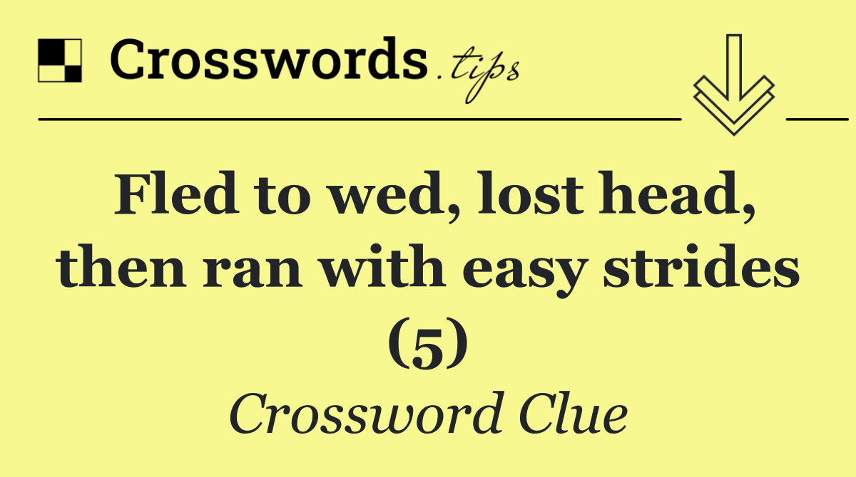 Fled to wed, lost head, then ran with easy strides (5)