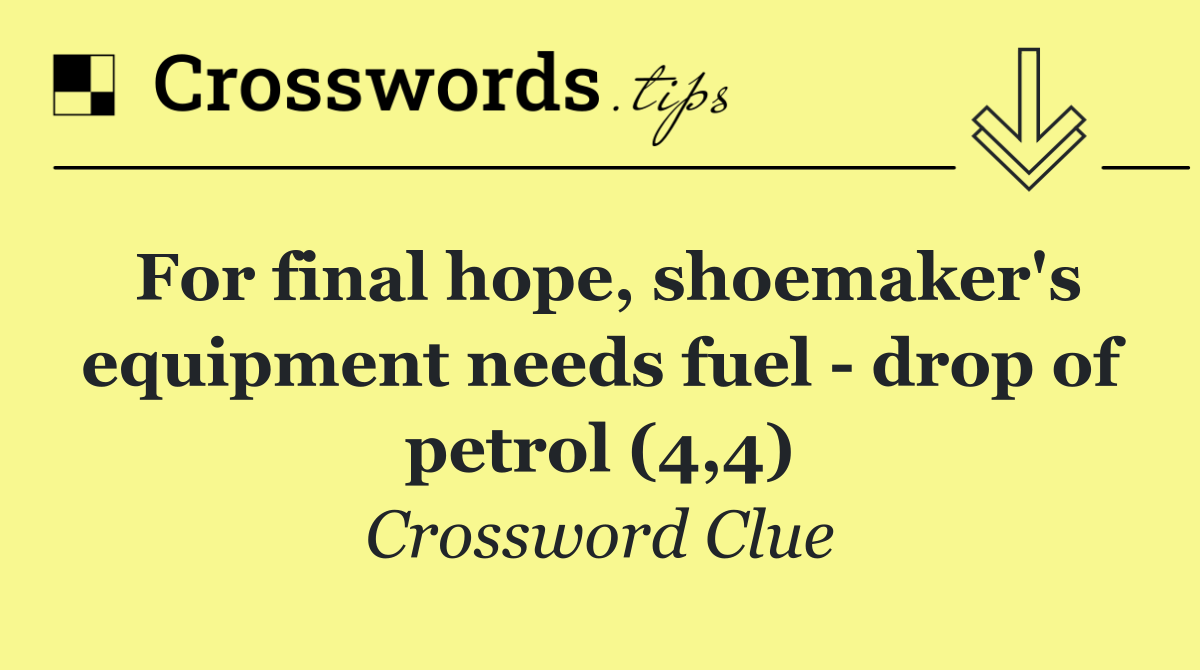 For final hope, shoemaker's equipment needs fuel   drop of petrol (4,4)