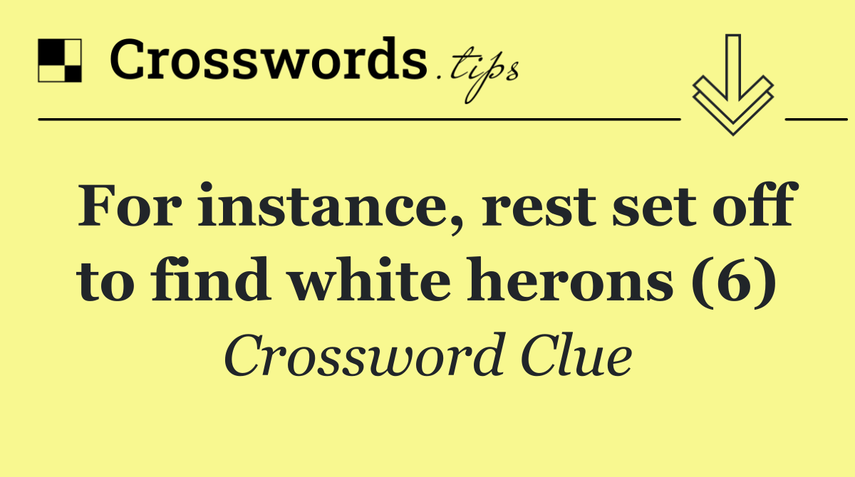 For instance, rest set off to find white herons (6)