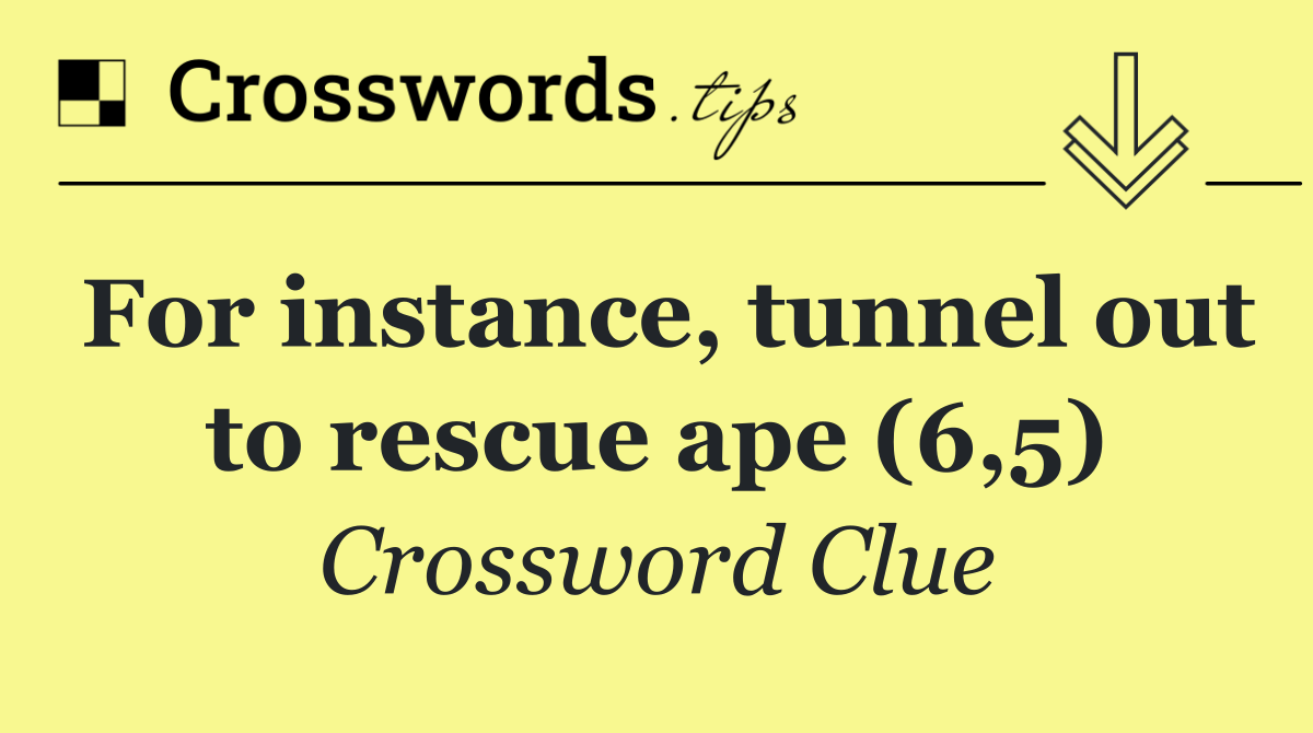 For instance, tunnel out to rescue ape (6,5)