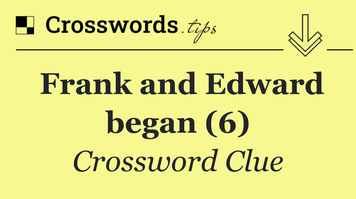 Frank and Edward began (6)