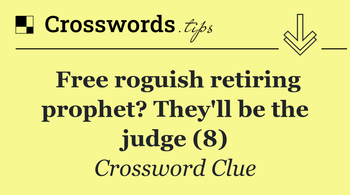 Free roguish retiring prophet? They'll be the judge (8)