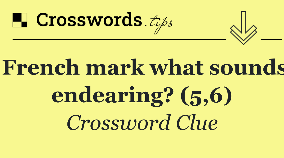 French mark what sounds endearing? (5,6)