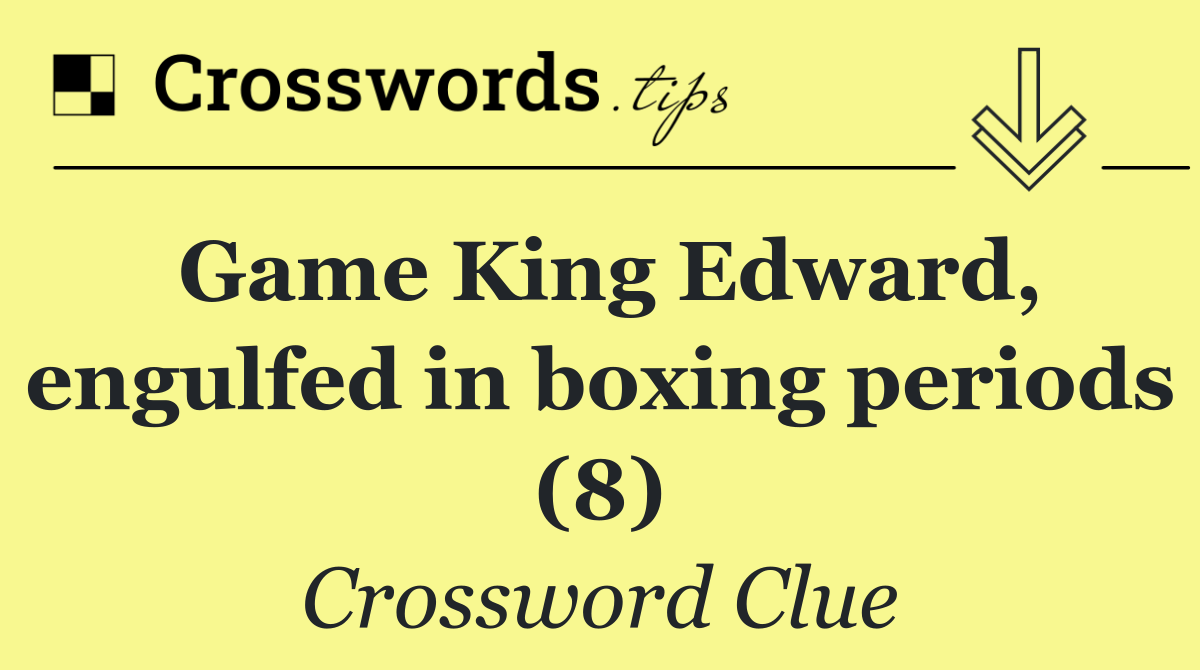 Game King Edward, engulfed in boxing periods (8)