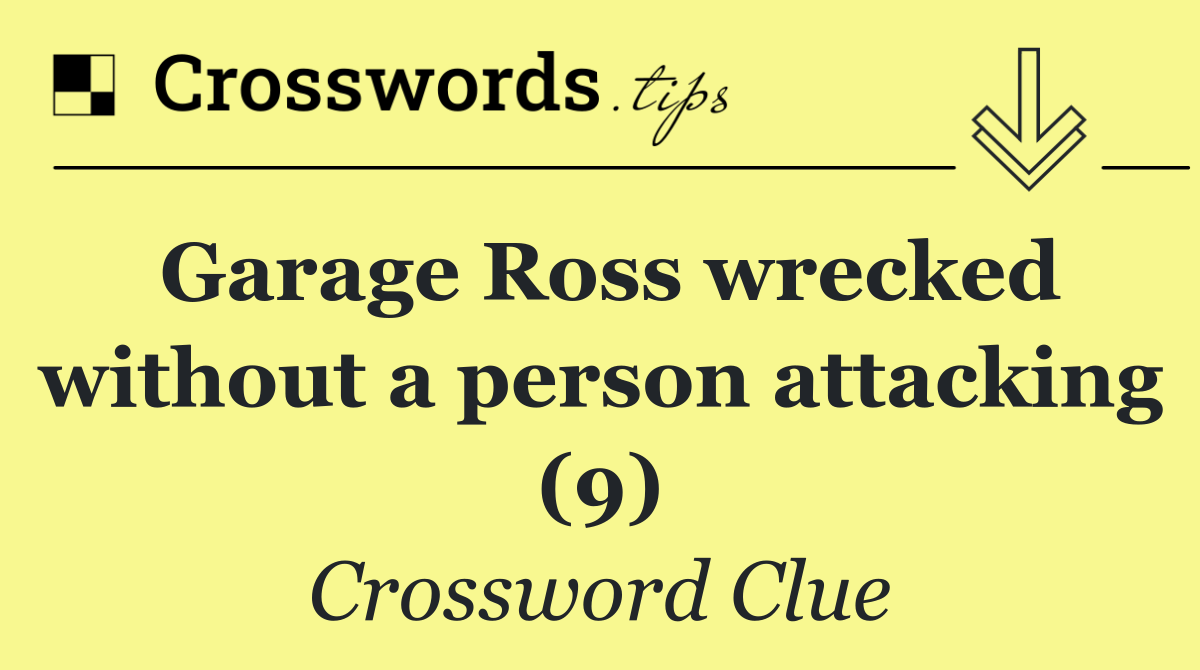 Garage Ross wrecked without a person attacking (9)