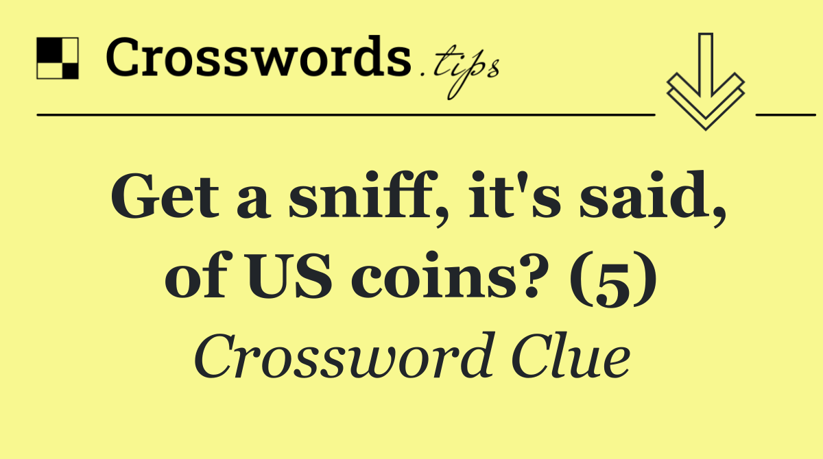 Get a sniff, it's said, of US coins? (5)