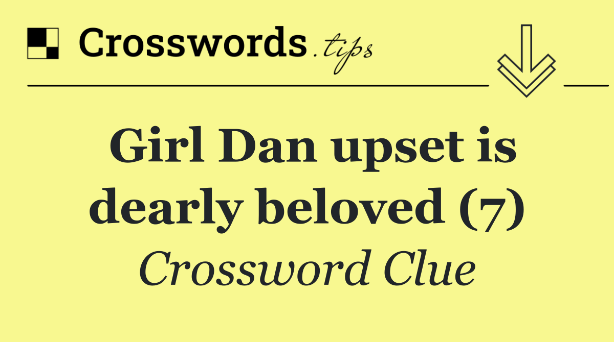 Girl Dan upset is dearly beloved (7)