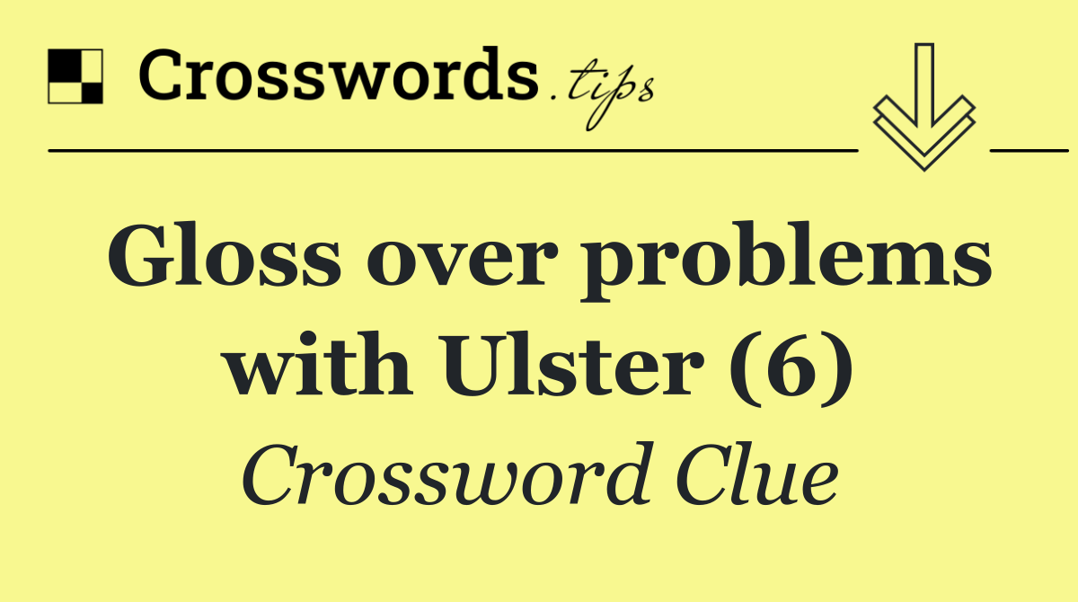 Gloss over problems with Ulster (6)