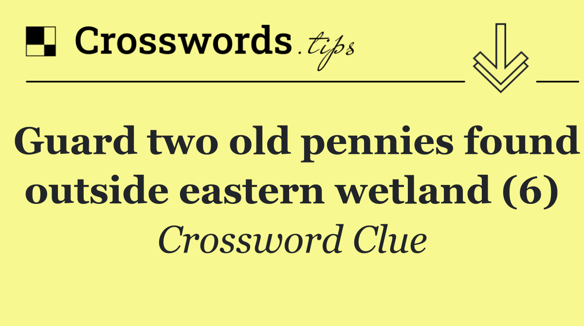 Guard two old pennies found outside eastern wetland (6)