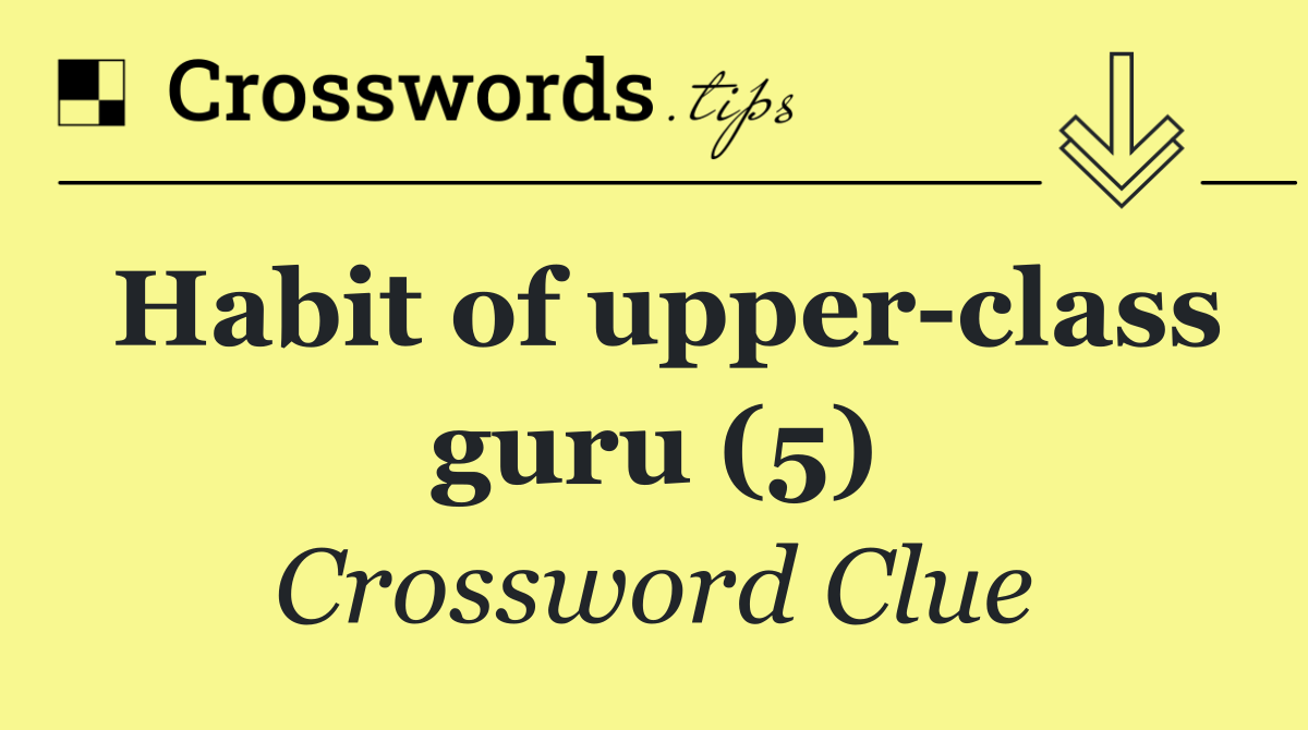 Habit of upper class guru (5)