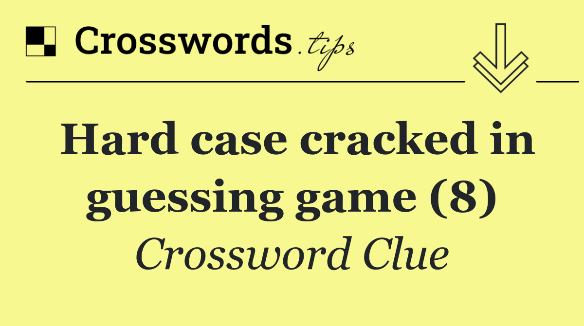 Hard case cracked in guessing game (8)