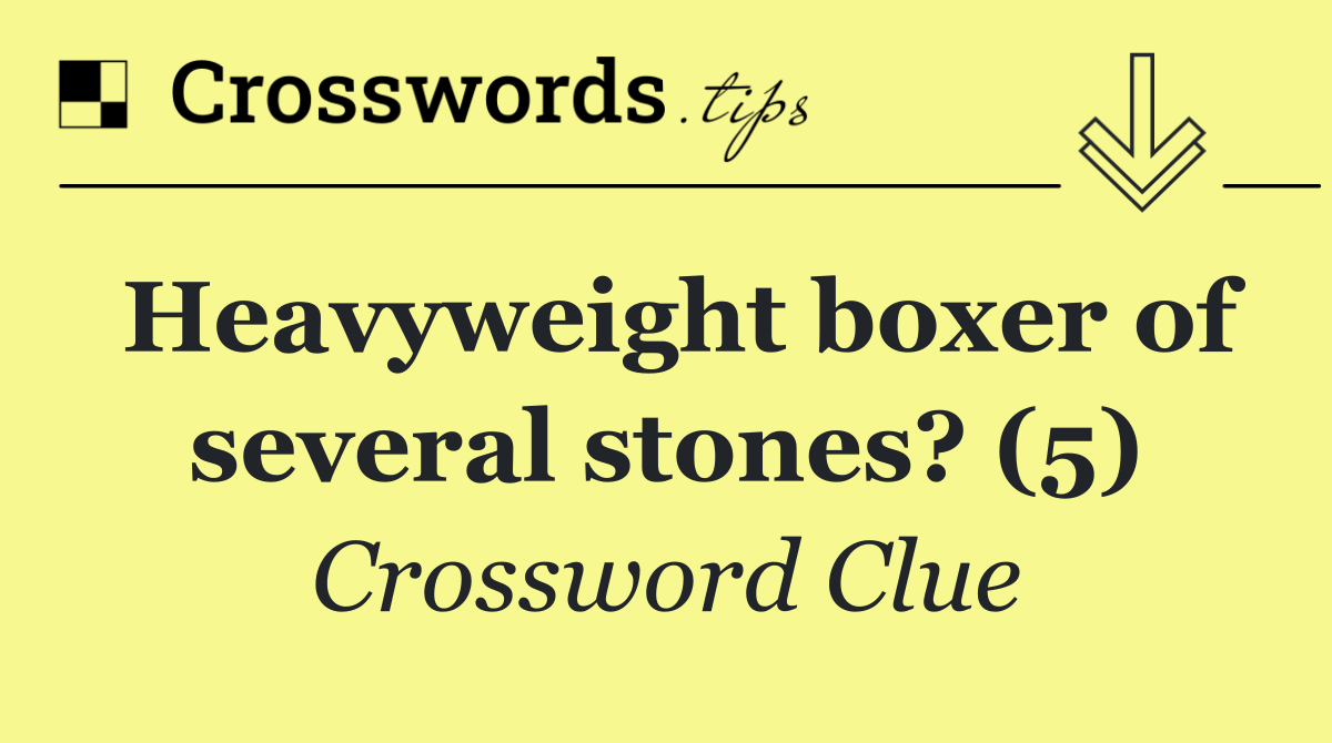 Heavyweight boxer of several stones? (5)