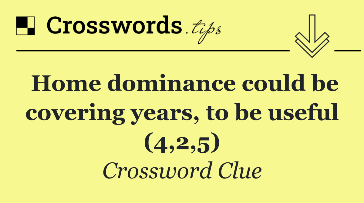 Home dominance could be covering years, to be useful (4,2,5)